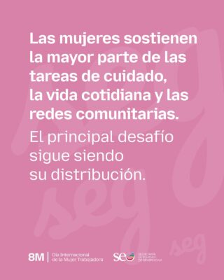  las mujeres sostienen la mayor parte de las tareas de cuidado, la vida cotidiana y las redes comunitarias — el principal desafío sigue siendo su distribución